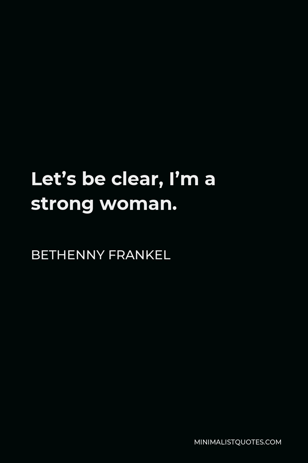 Bethenny Frankel Quote - Let’s be clear, I’m a strong woman.