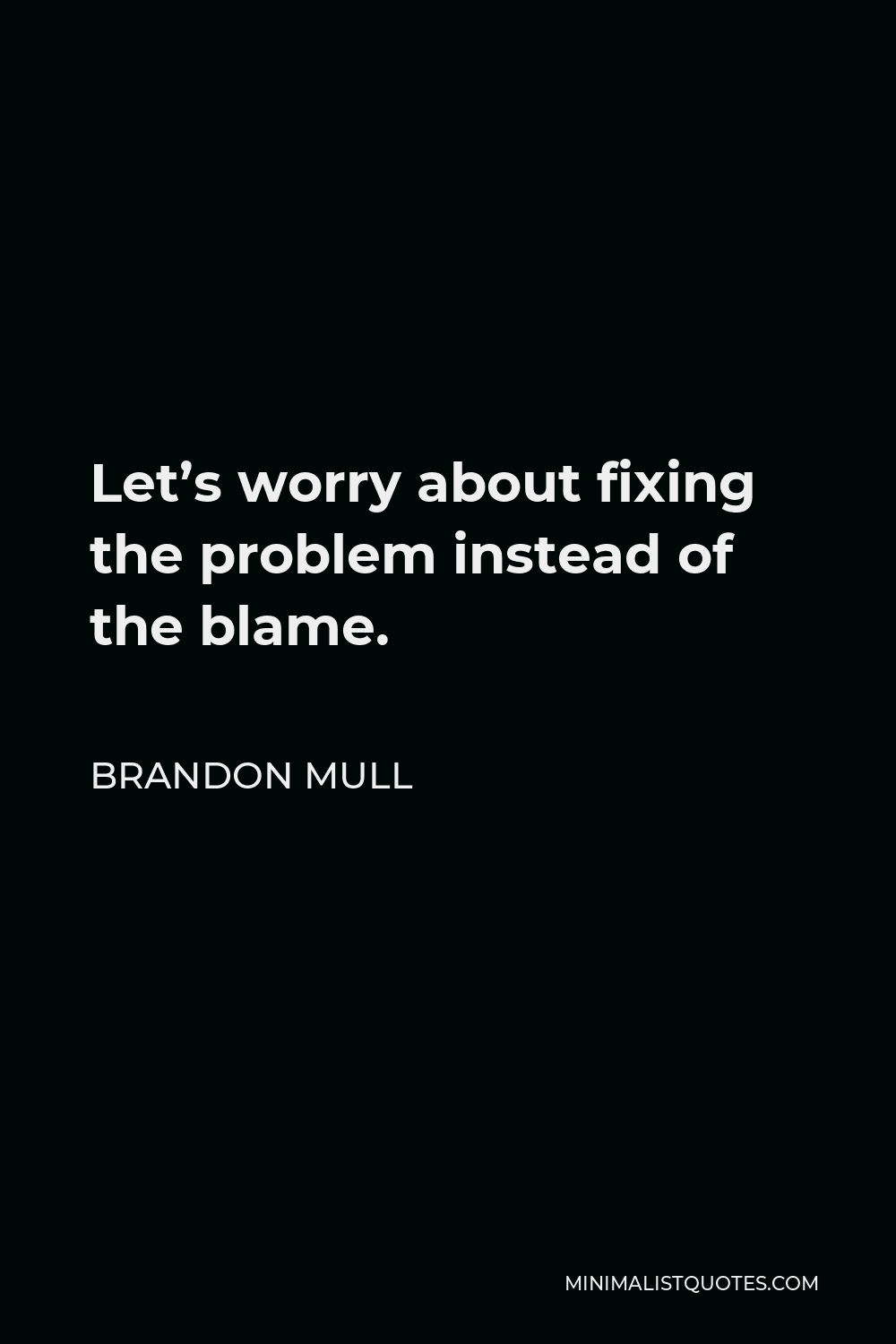 Brandon Mull Quote - Let’s worry about fixing the problem instead of the blame.