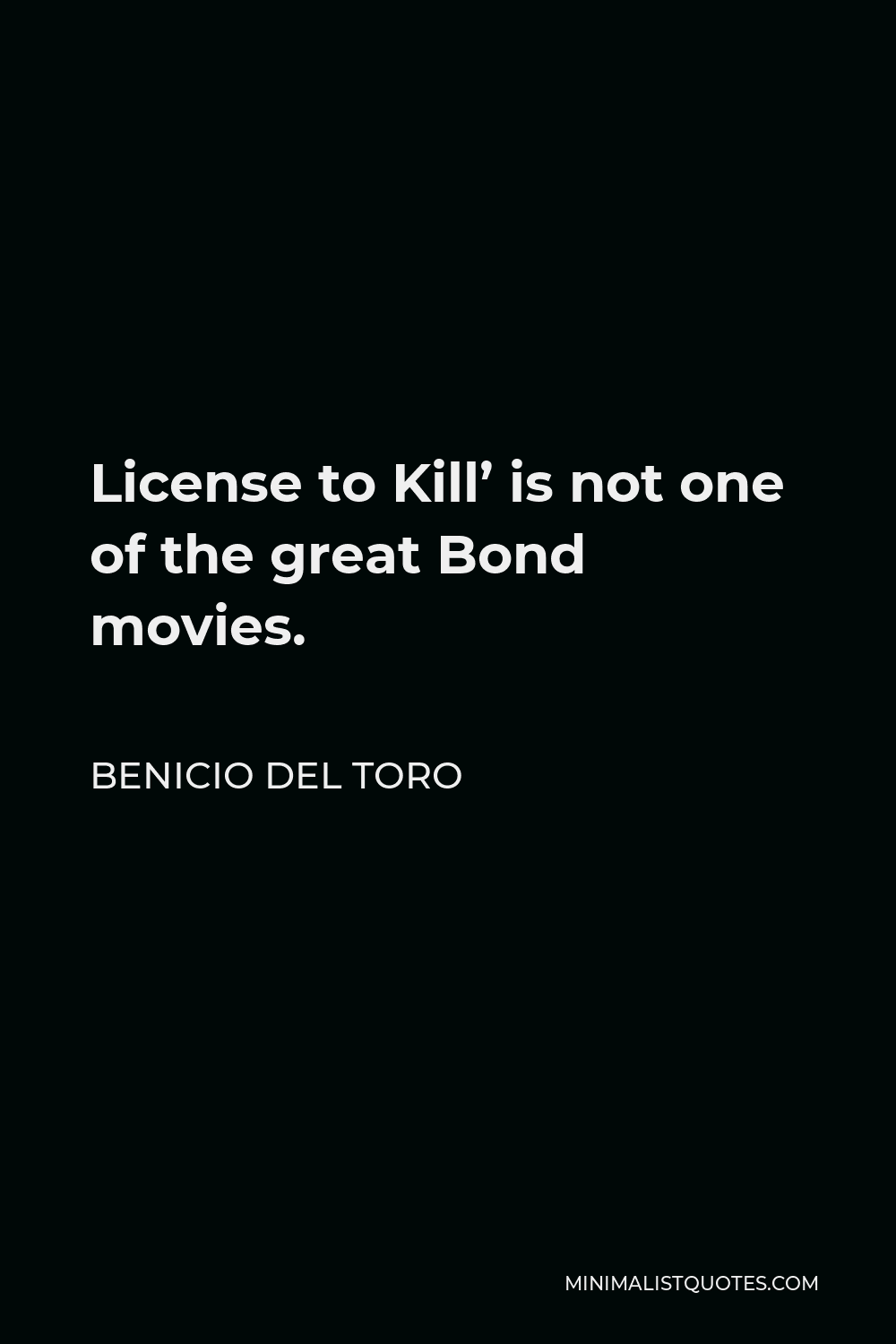 Benicio Del Toro Quote - License to Kill’ is not one of the great Bond movies.
