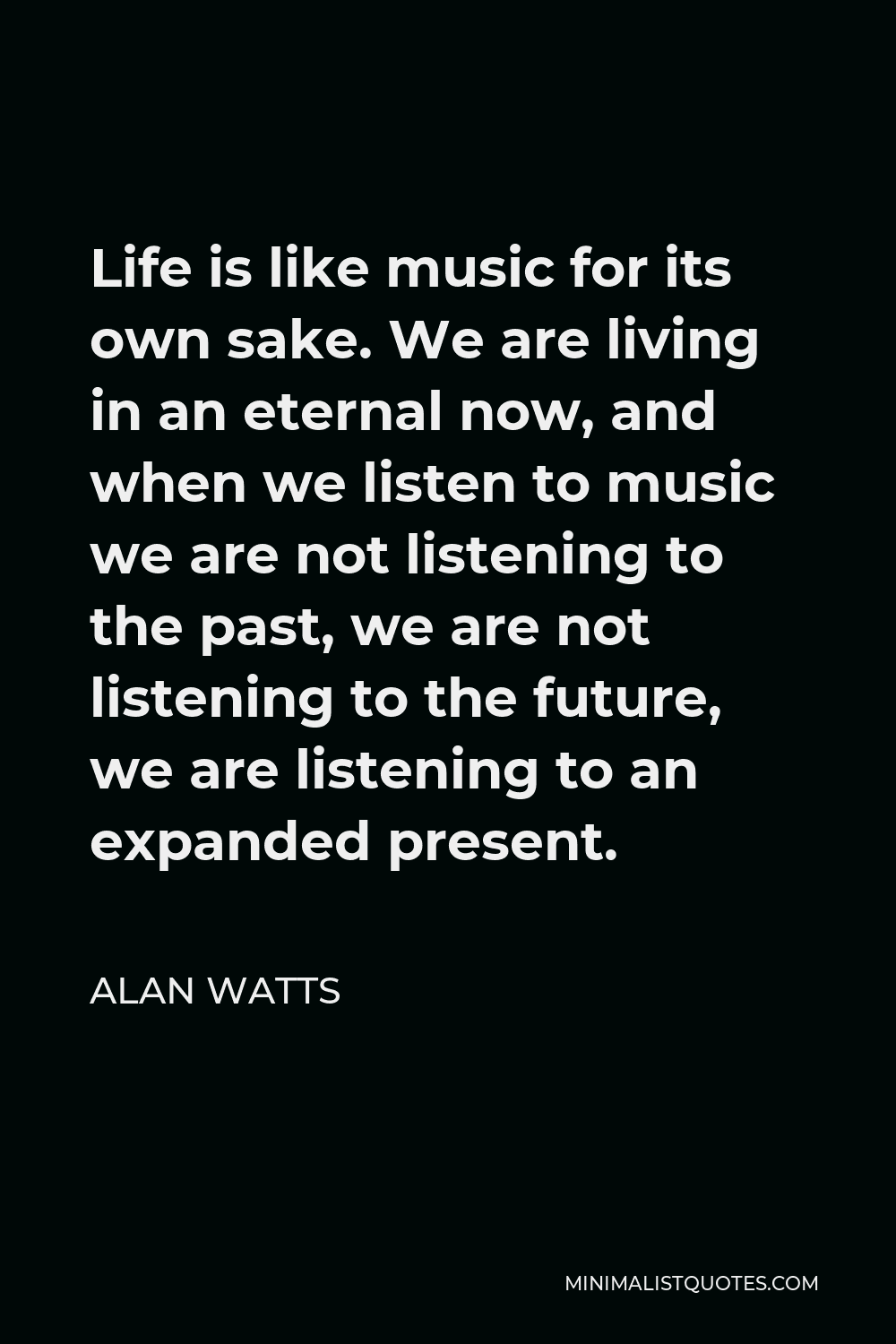 Alan Watts Quote Life is like music for its own sake. We are living in