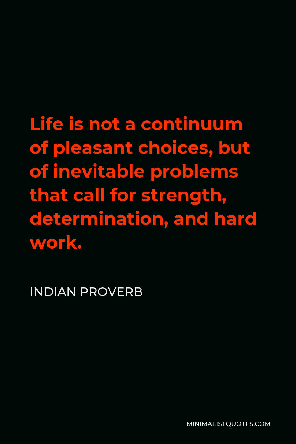 Indian Proverb Quote - Life is not a continuum of pleasant choices, but of inevitable problems that call for strength, determination, and hard work.