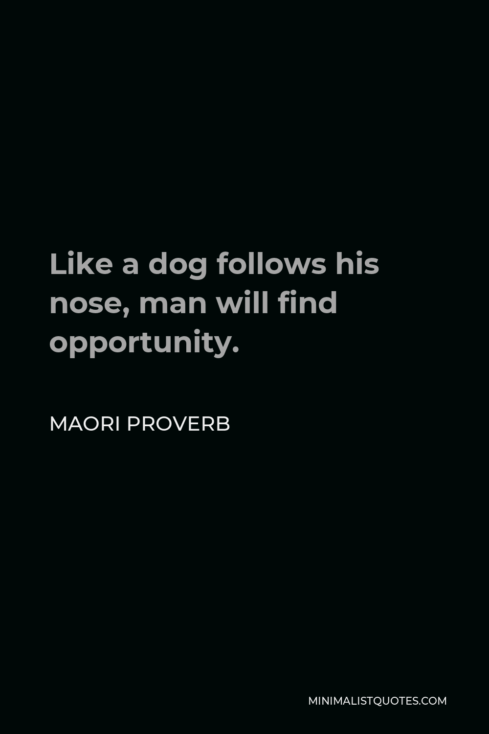 Maori Proverb Quote - Like a dog follows his nose, man will find opportunity.