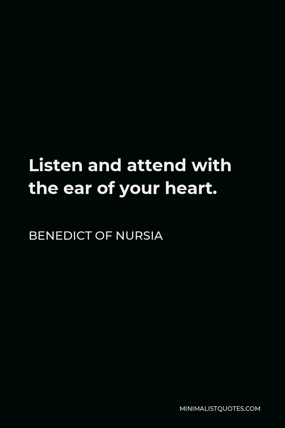 Benedict of Nursia Quote - Listen and attend with the ear of your heart.