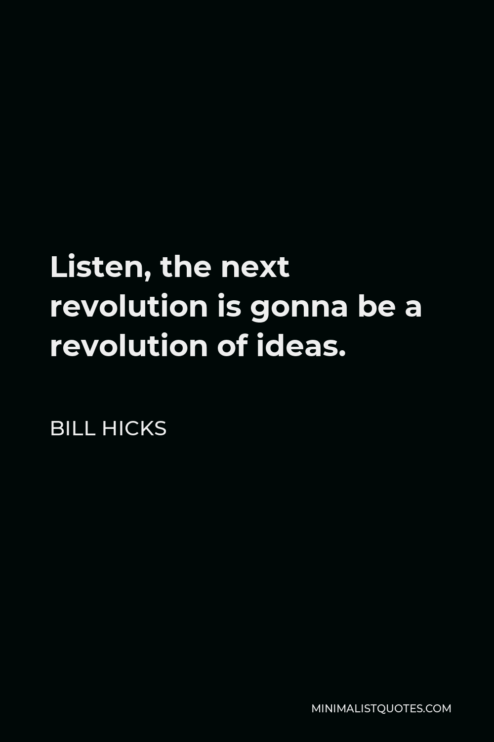 Bill Hicks Quote - Listen, the next revolution is gonna be a revolution of ideas.