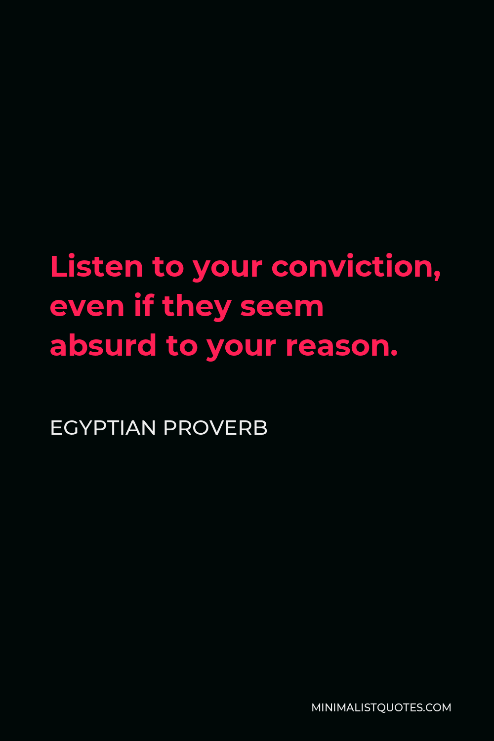 Egyptian Proverb Quote - Listen to your conviction, even if they seem absurd to your reason.