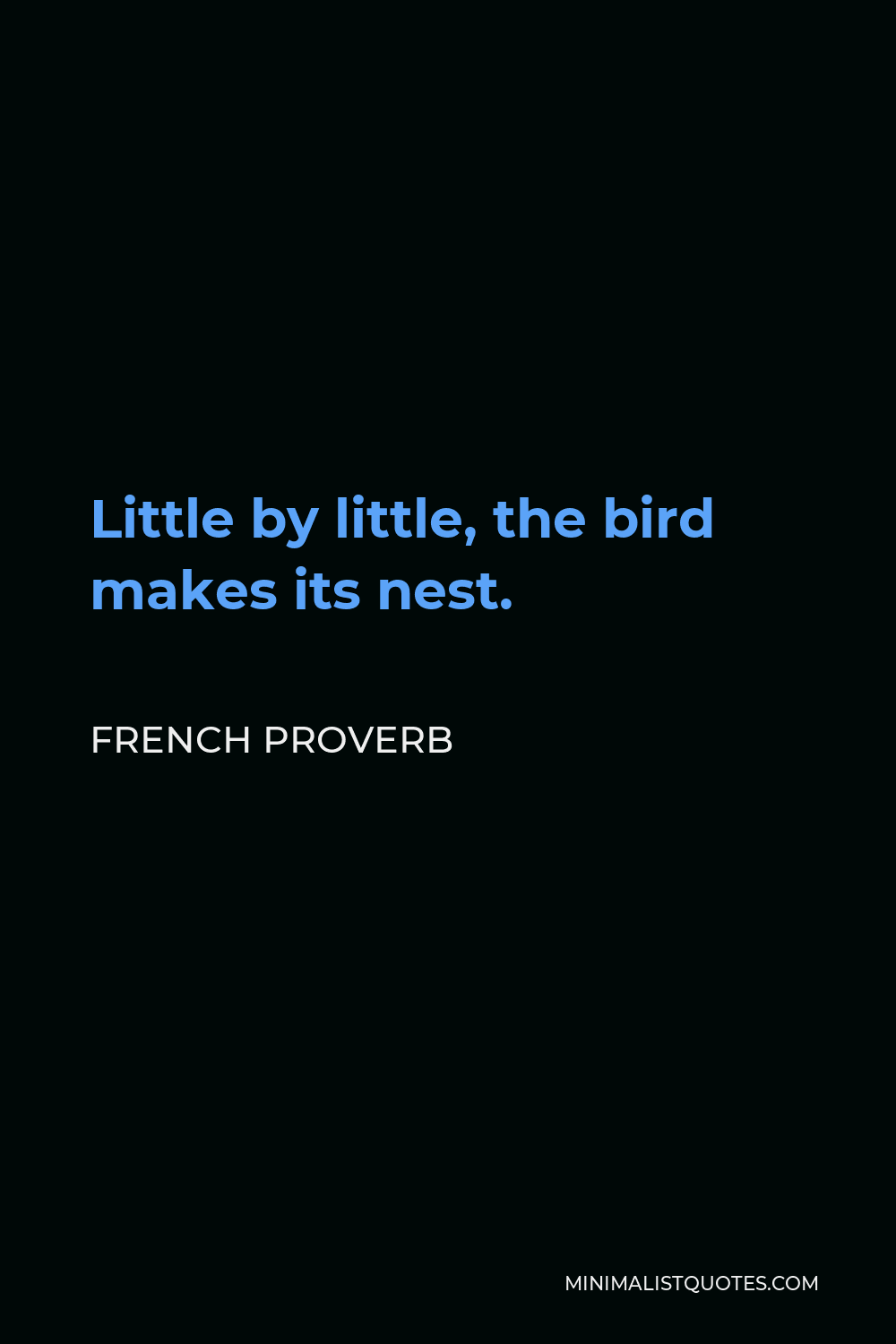 French Proverb Quote - Little by little, the bird makes its nest.