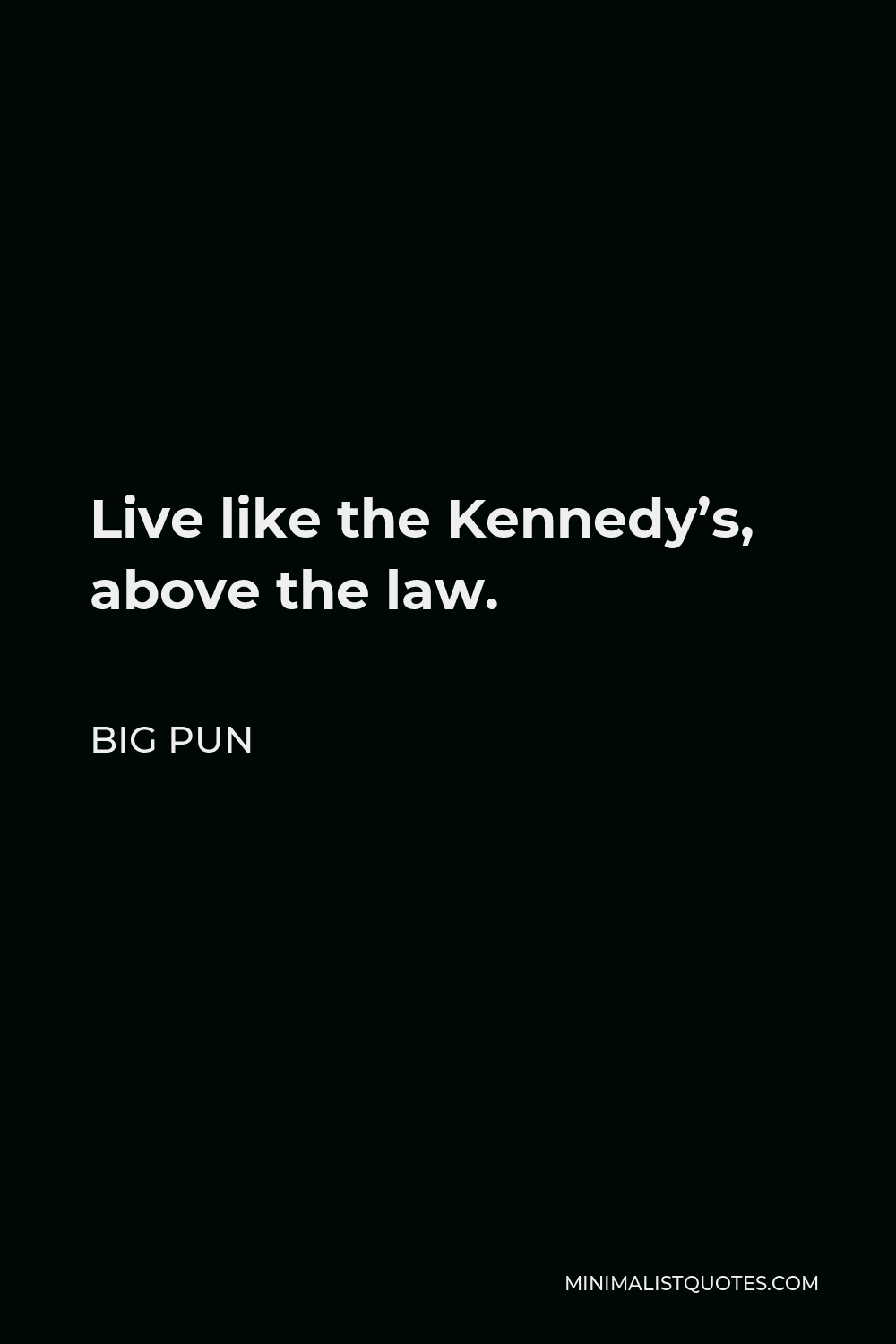 Big Pun Quote - Live like the Kennedy’s, above the law.