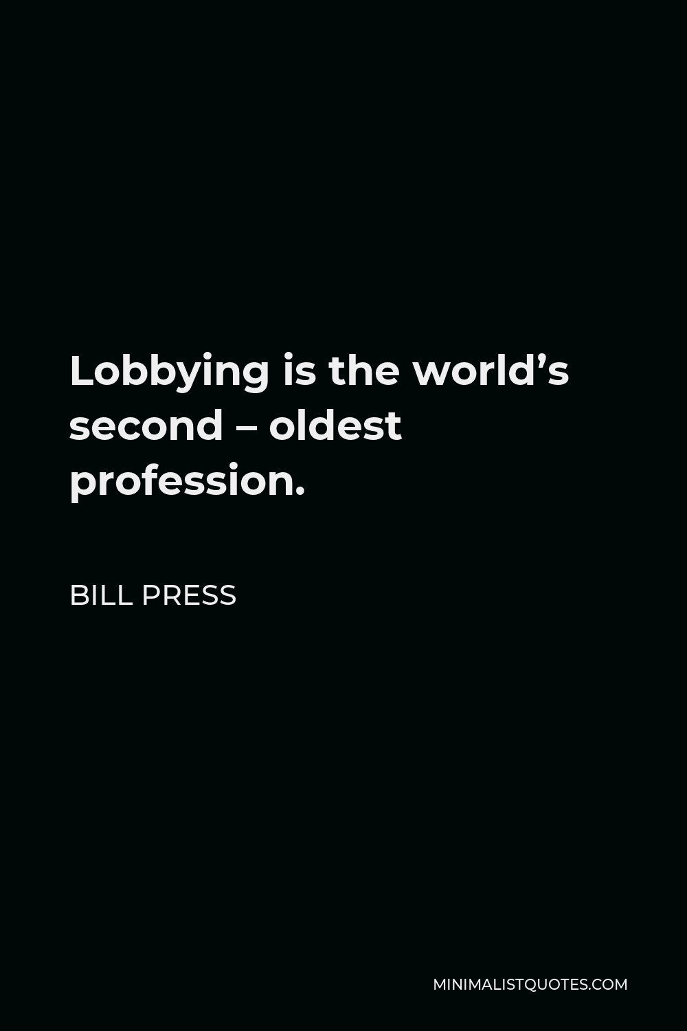 Bill Press Quote - Lobbying is the world’s second – oldest profession.