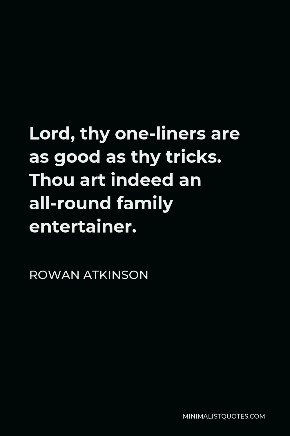 Rowan Atkinson Quote Lord Thy One Liners Are As Good As Thy Tricks Thou Art Indeed An All Round Family Entertainer