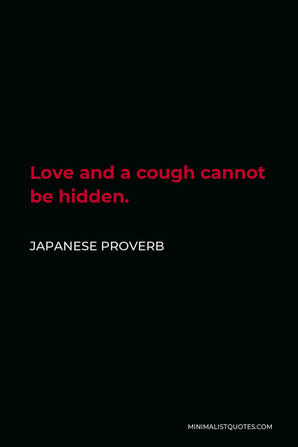 Japanese Proverb Quote - Love and a cough cannot be hidden.