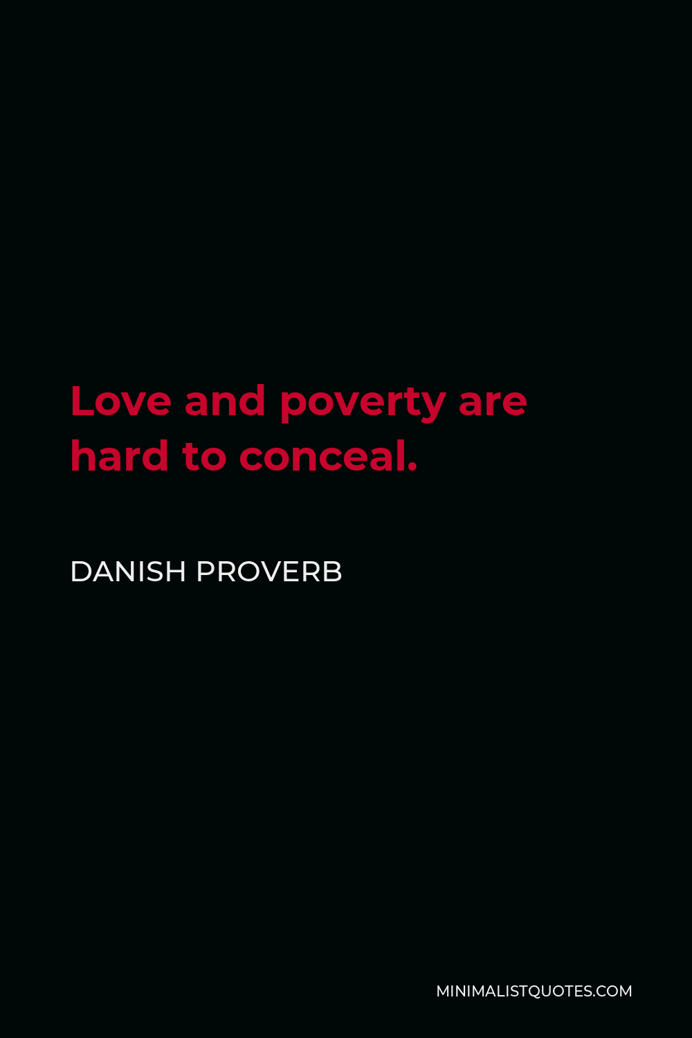 Danish Proverb Quote - Love and poverty are hard to conceal.