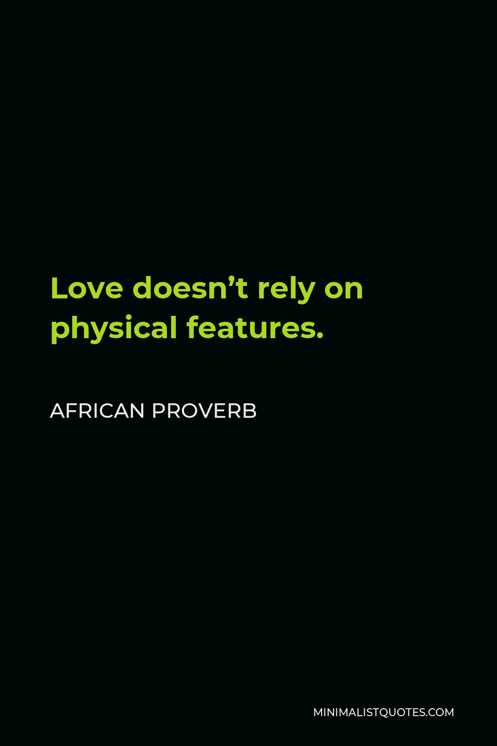 African Proverb Quote - Love doesn’t rely on physical features.