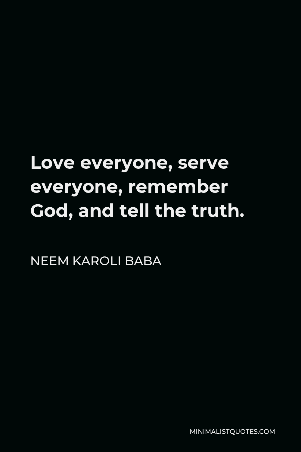 Neem Karoli Baba Quote - Love everyone, serve everyone, remember God, and tell the truth.