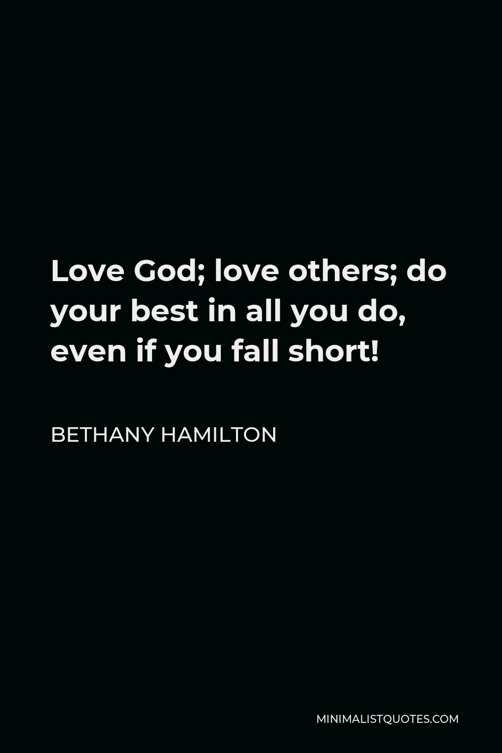 Bethany Hamilton Quote - Love God; love others; do your best in all you do, even if you fall short!