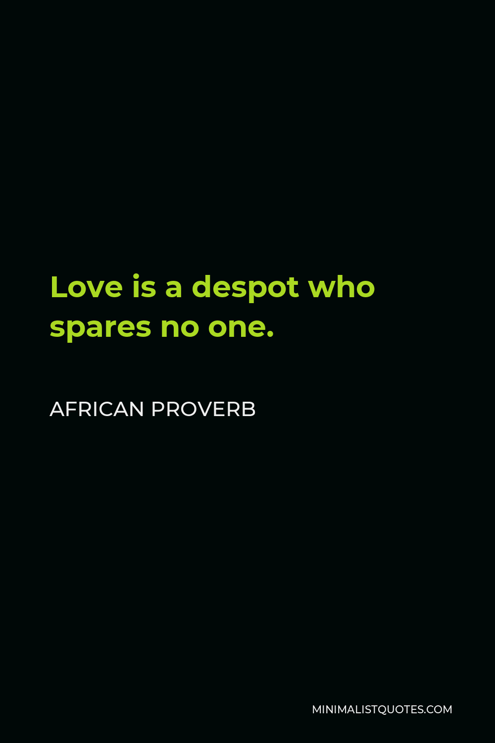 African Proverb Quote - Love is a despot who spares no one.
