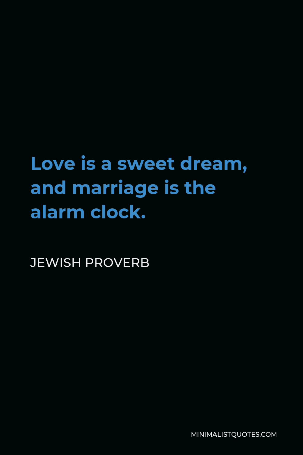 Jewish Proverb Quote - Love is a sweet dream, and marriage is the alarm clock.