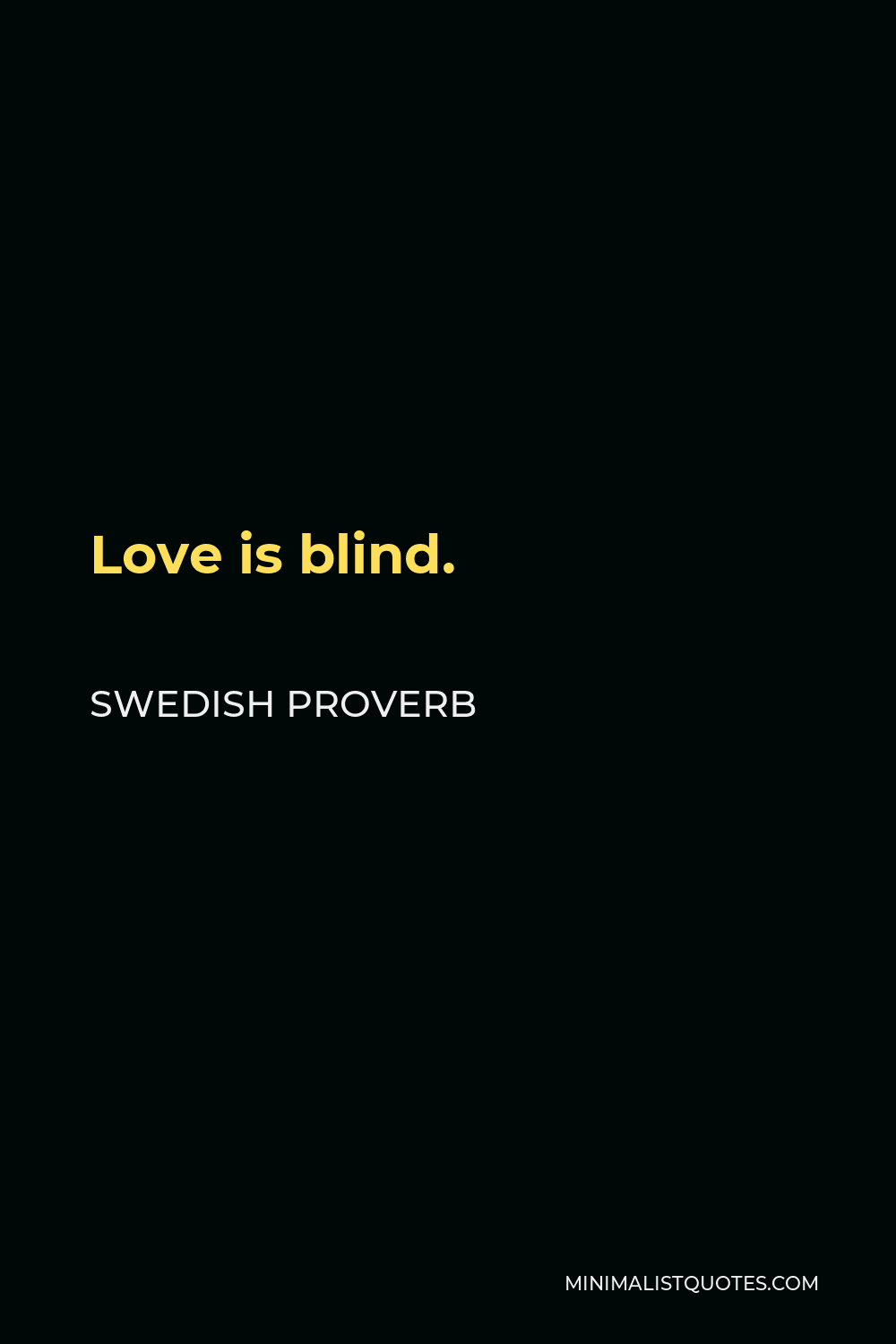 Swedish Proverb Quote - Love is blind.