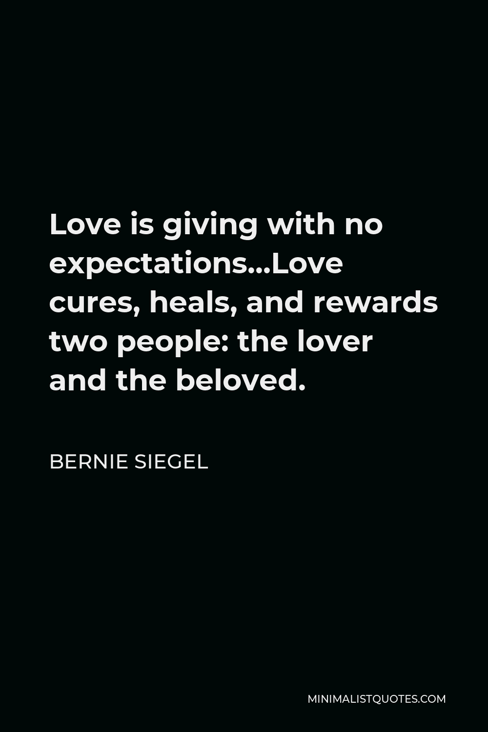 Bernie Siegel Quote - Love is giving with no expectations…Love cures, heals, and rewards two people: the lover and the beloved.