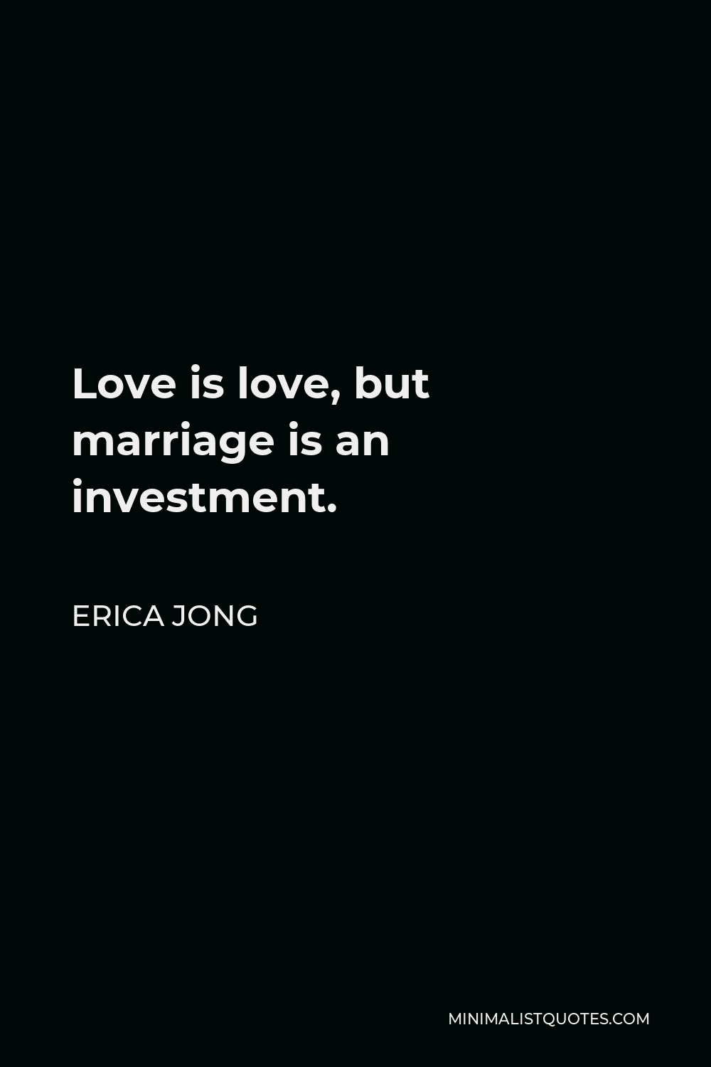 Erica Jong Quote - Love is love, but marriage is an investment.