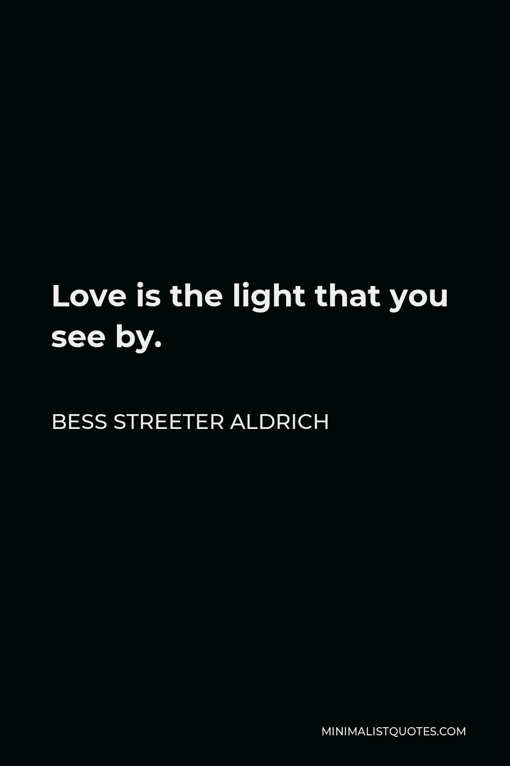 Bess Streeter Aldrich Quote - Love is the light that you see by.