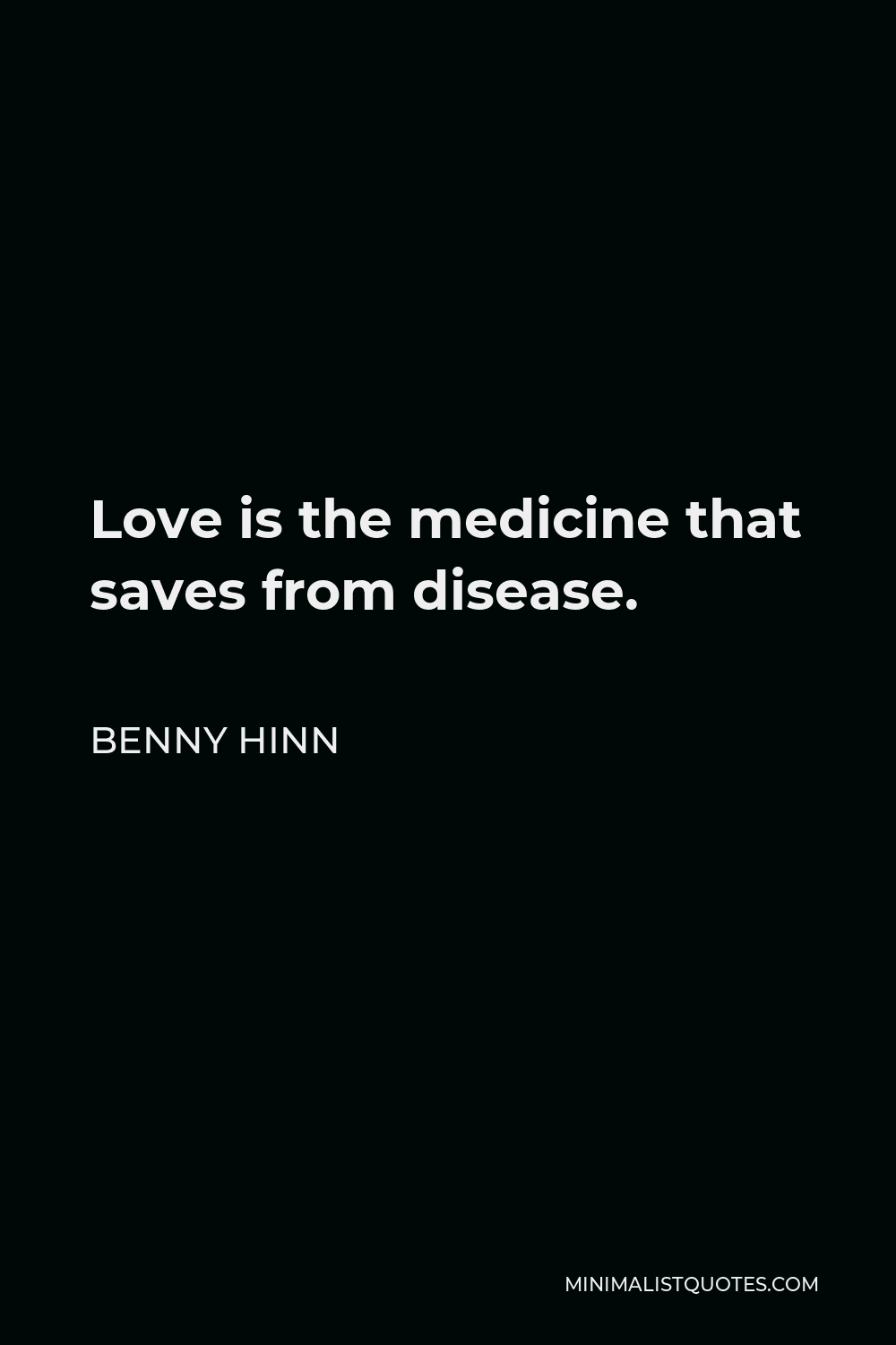 Benny Hinn Quote - Love is the medicine that saves from disease.