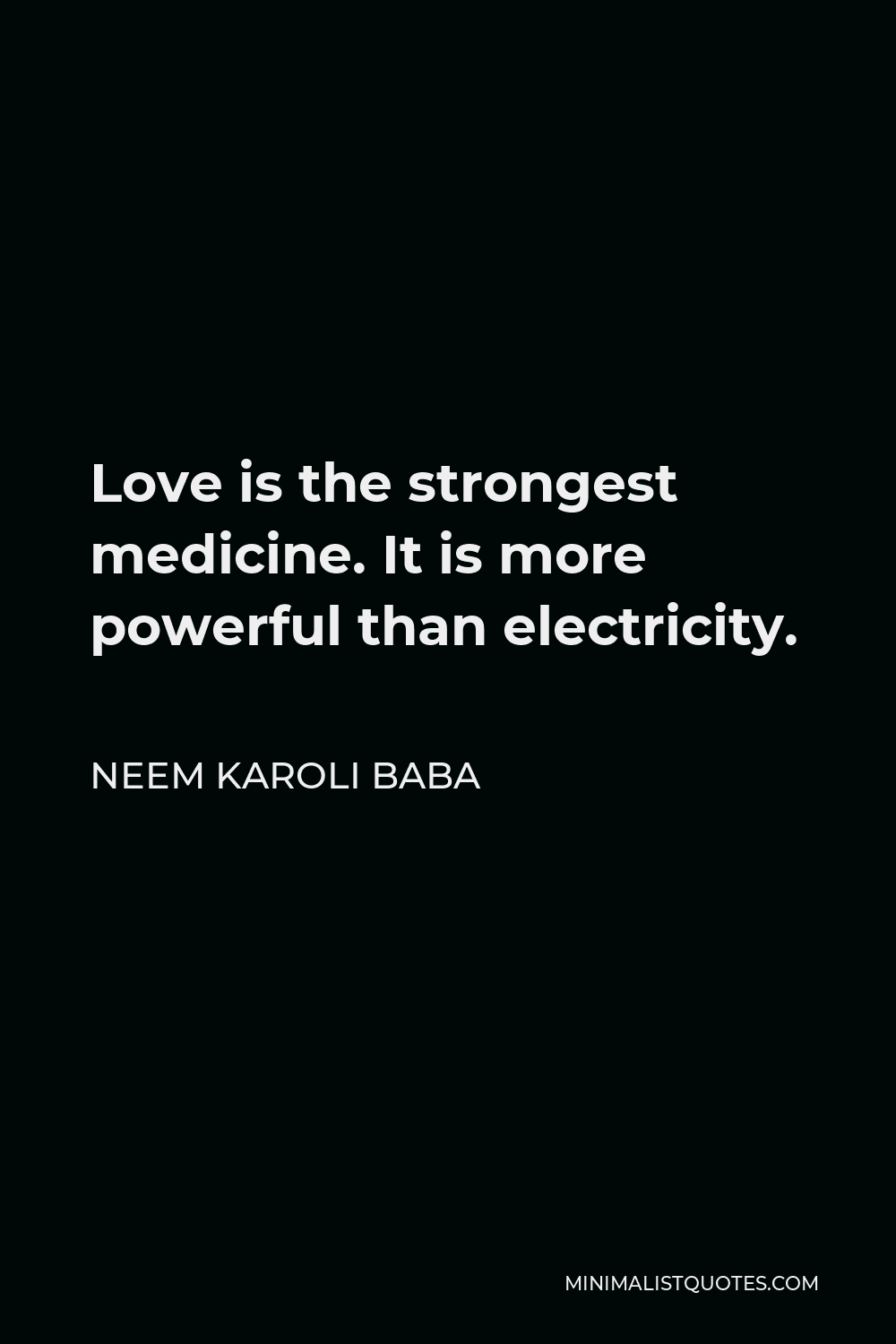 Neem Karoli Baba Quote - Love is the strongest medicine. It is more powerful than electricity.