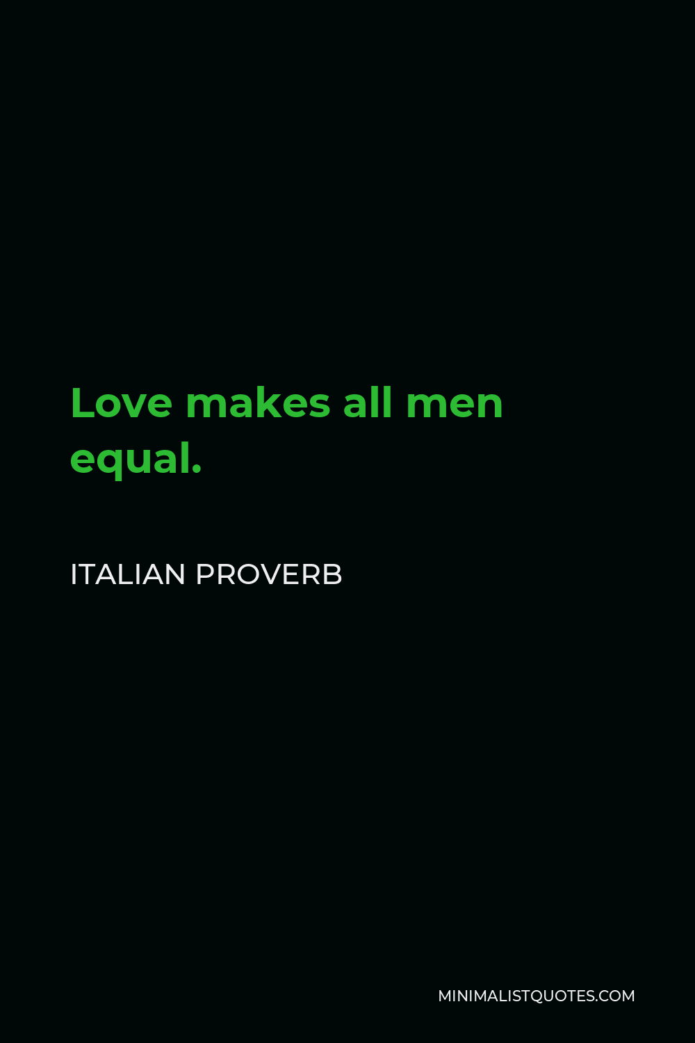 Italian Proverb Quote - Love makes all men equal.
