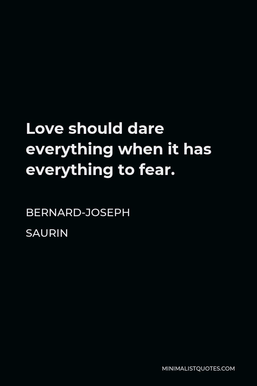 Bernard-Joseph Saurin Quote - Love should dare everything when it has everything to fear.
