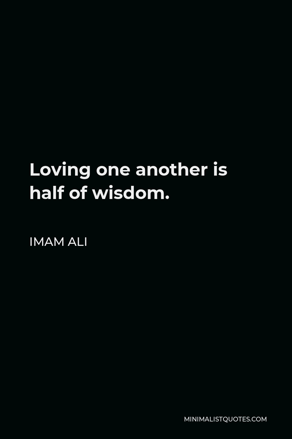 Imam Ali Quotes About Love Imam Ali Quote: Loving One Another Is Half Of Wisdom.