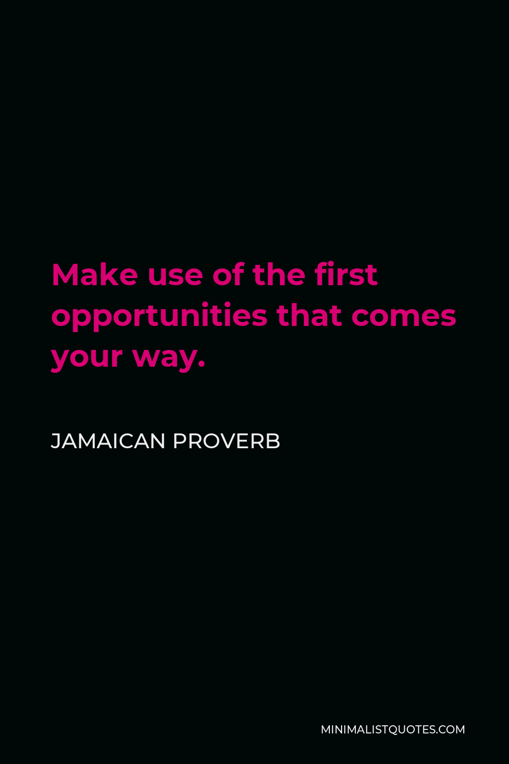 Jamaican Proverb Quote - Make use of the first opportunities that comes your way.