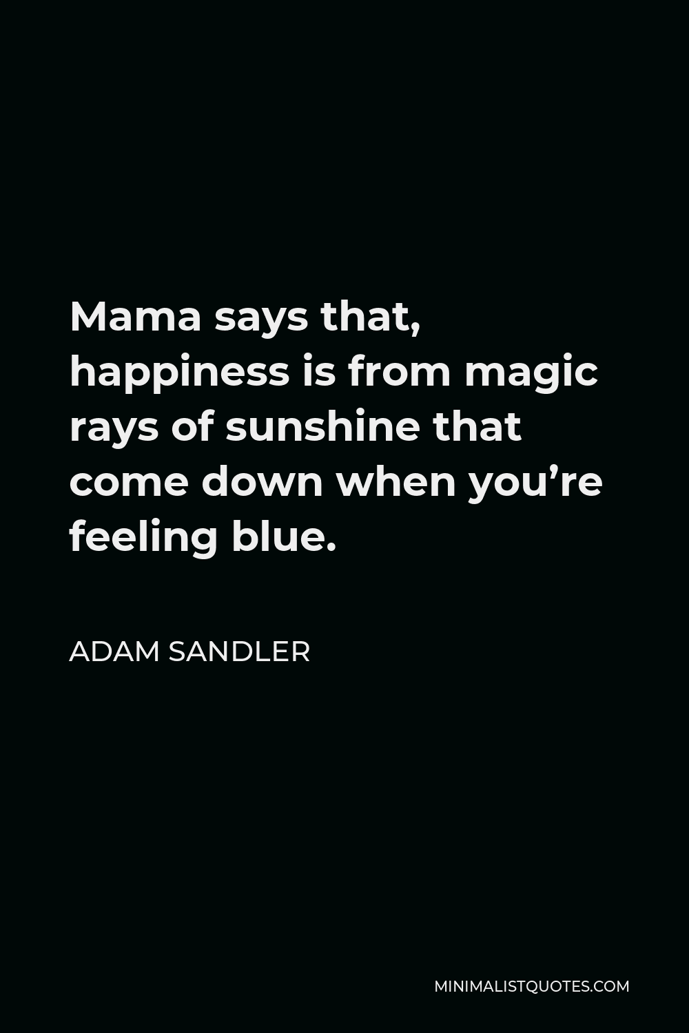 Adam Sandler Quote Mama says that, happiness is from magic rays of
