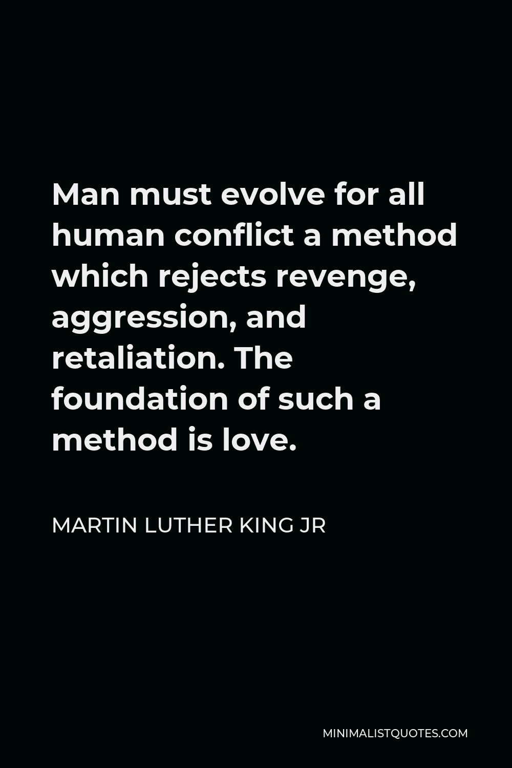 Martin Luther King Jr Quote Man Must Evolve For All Human Conflict A Method Which Rejects Revenge Aggression And Retaliation The Foundation Of Such A Method Is Love