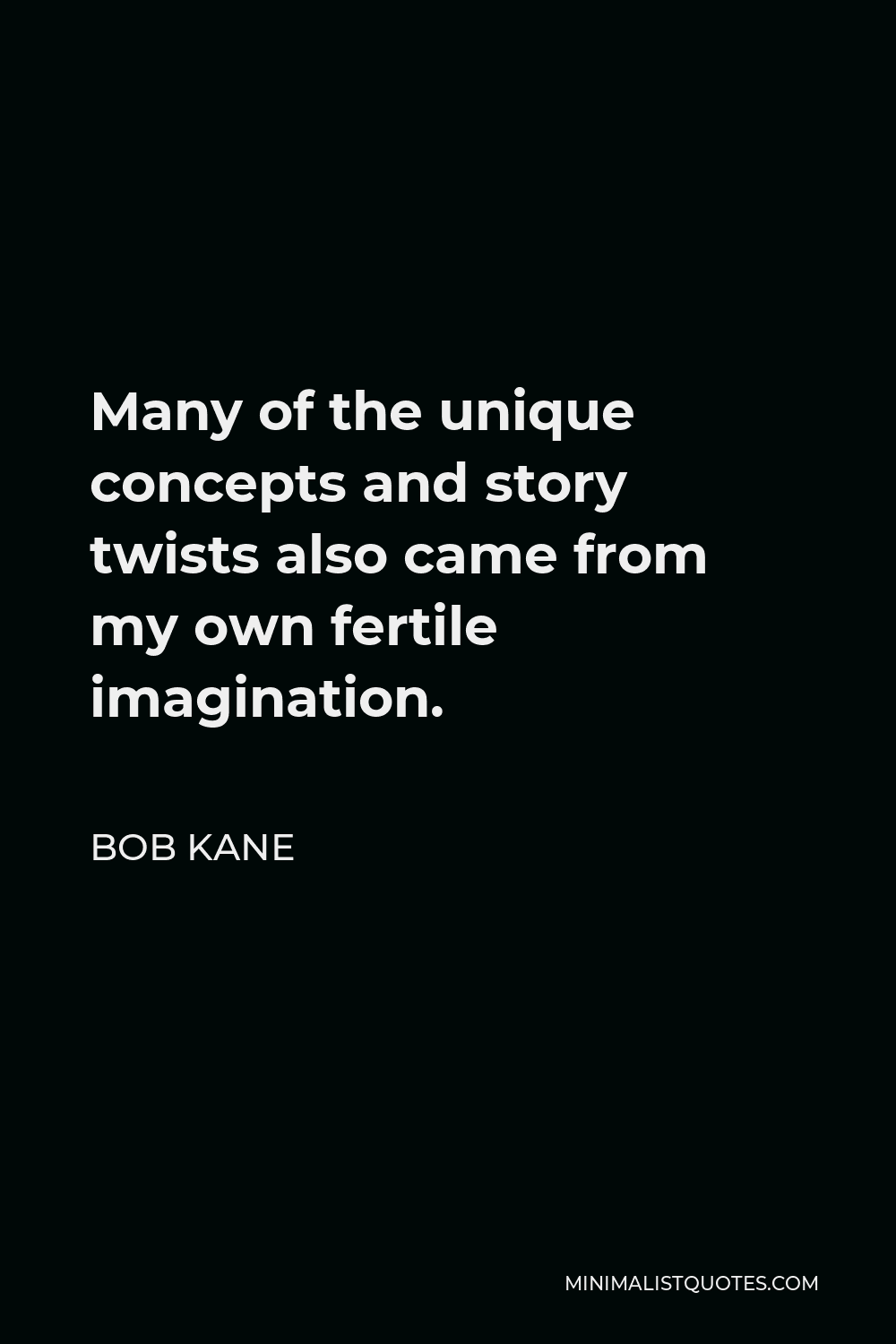 Bob Kane Quote - Many of the unique concepts and story twists also came from my own fertile imagination.