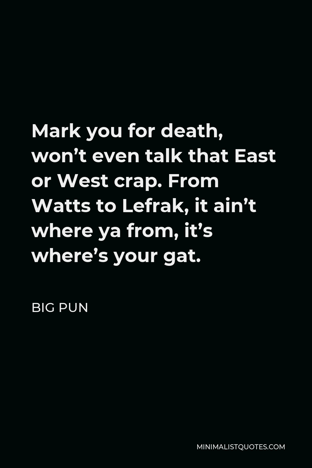 Big Pun Quote - Mark you for death, won’t even talk that East or West crap. From Watts to Lefrak, it ain’t where ya from, it’s where’s your gat.