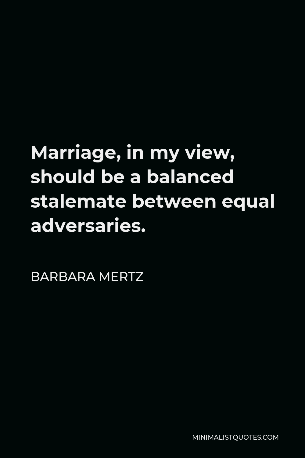 Barbara Mertz Quote - Marriage, in my view, should be a balanced stalemate between equal adversaries.