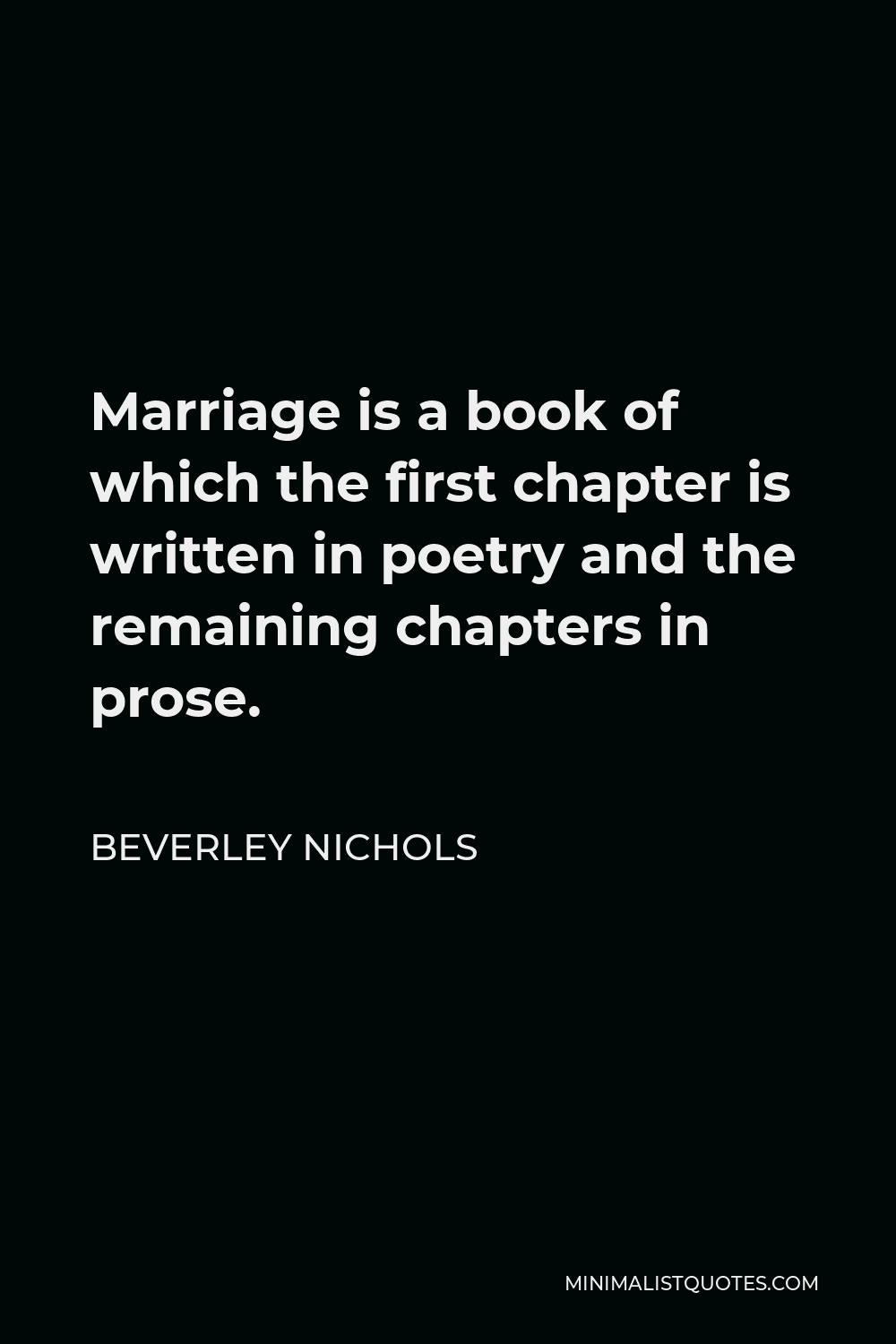 Beverley Nichols Quote - Marriage is a book of which the first chapter is written in poetry and the remaining chapters in prose.