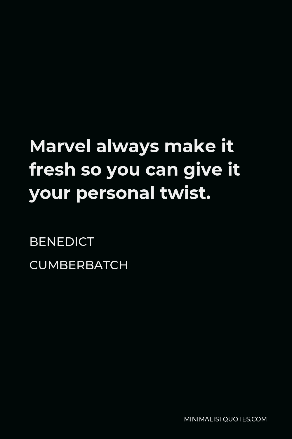 Benedict Cumberbatch Quote - Marvel always make it fresh so you can give it your personal twist.
