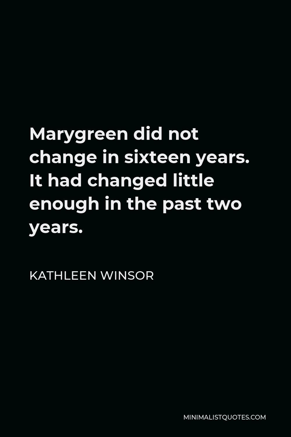 Kathleen Winsor Quote - Marygreen did not change in sixteen years. It had changed little enough in the past two years.
