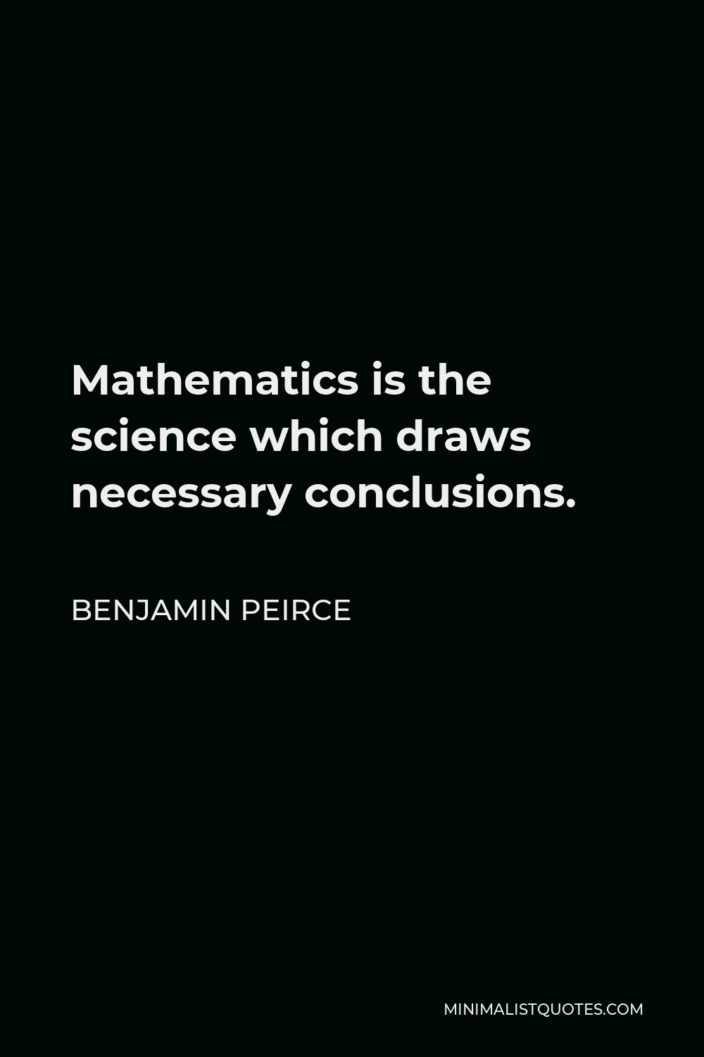 Benjamin Peirce Quote Mathematics is the science which draws necessary