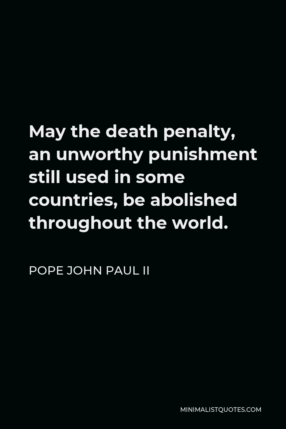 Pope John Paul II Quote - May the death penalty, an unworthy punishment still used in some countries, be abolished throughout the world.