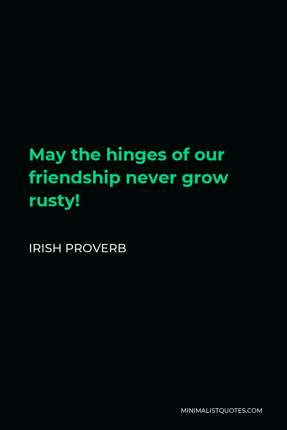 Irish Proverb Quote - May the hinges of our friendship never grow rusty!