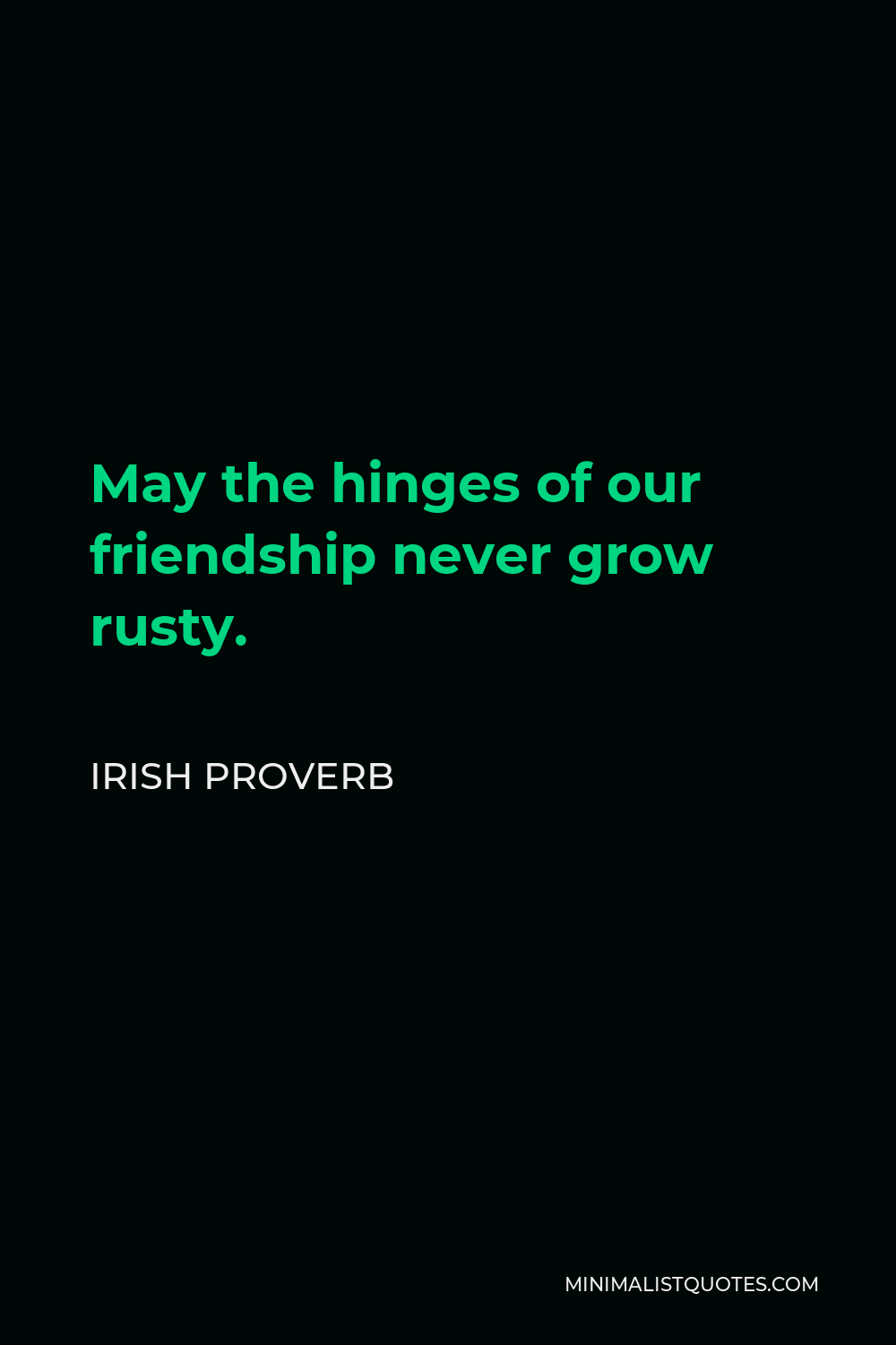 Irish Proverb Quote - May the hinges of our friendship never grow rusty.