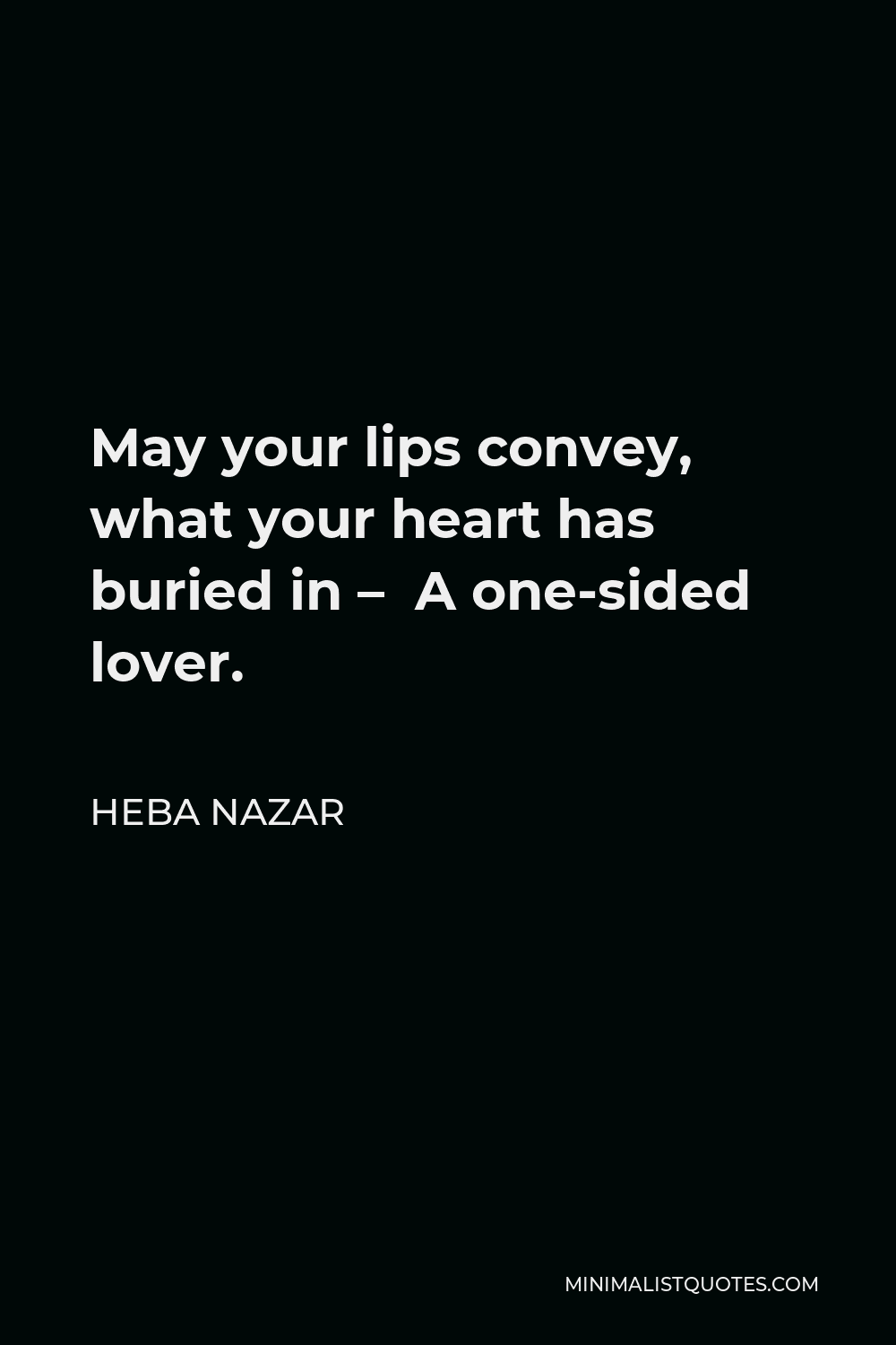 Heba Nazar Quote - May your lips convey, what your heart has buried in – A one-sided lover.