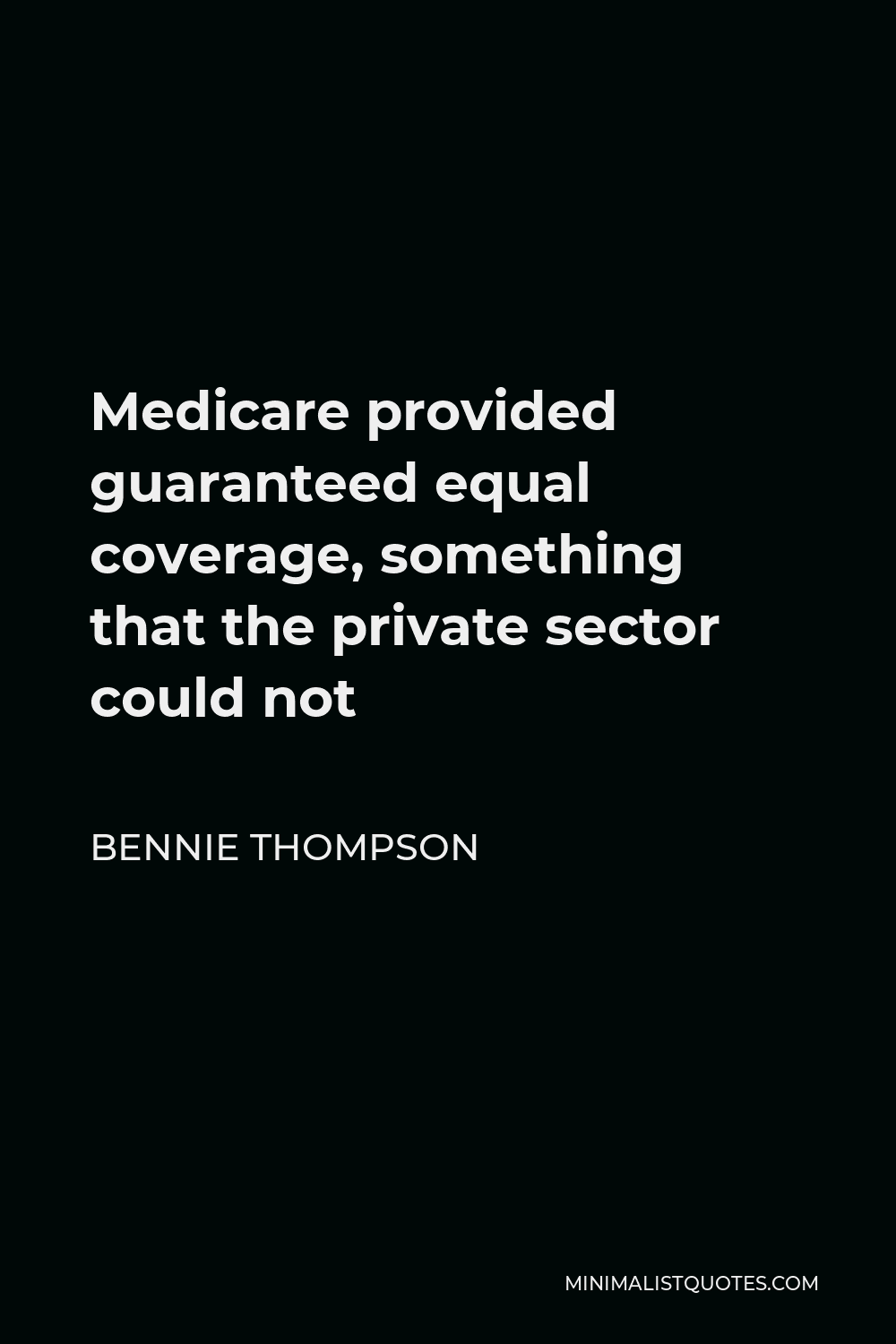 Bennie Thompson Quote - Medicare provided guaranteed equal coverage, something that the private sector could not