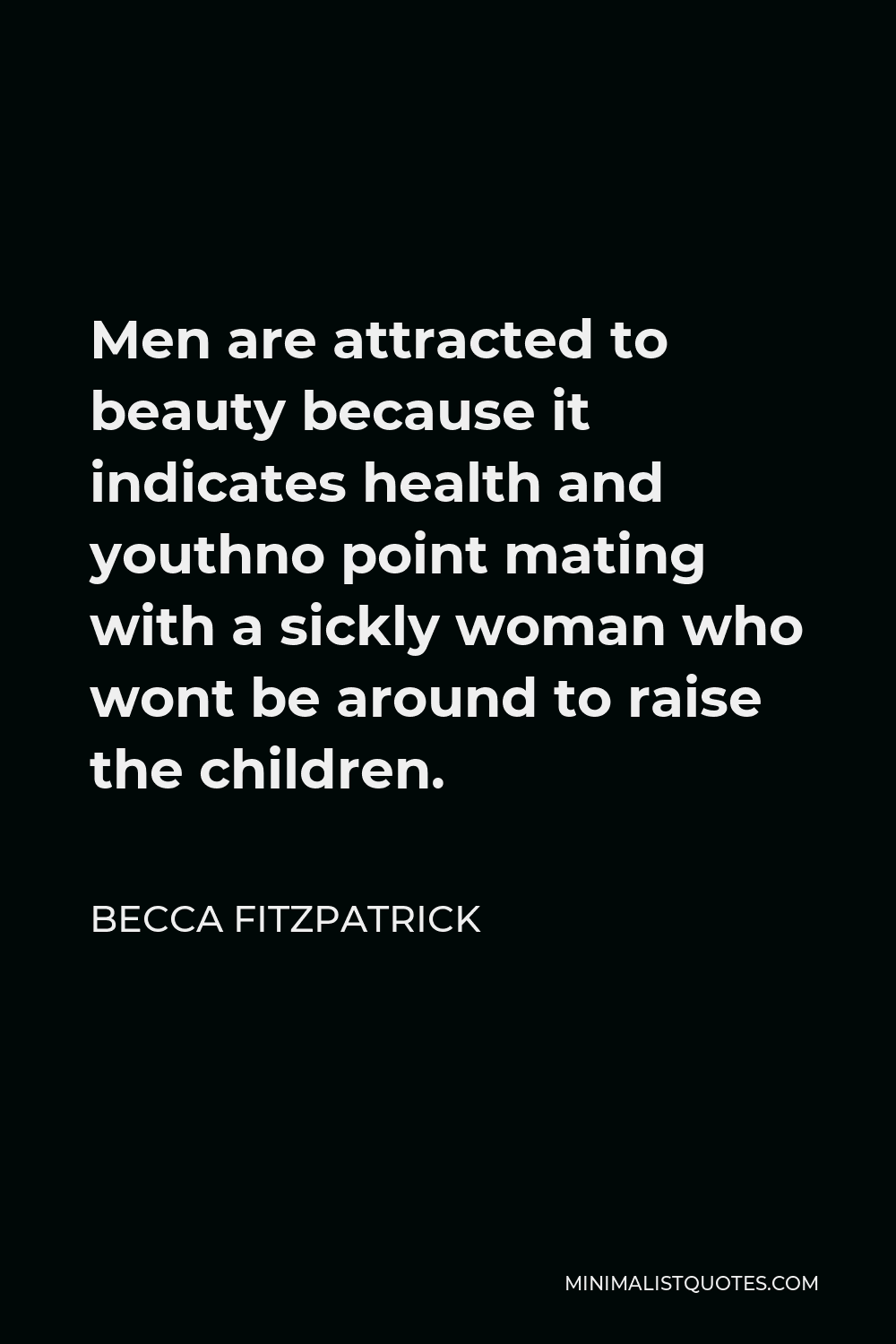 Becca Fitzpatrick Quote - Men are attracted to beauty because it indicates health and youthno point mating with a sickly woman who wont be around to raise the children.