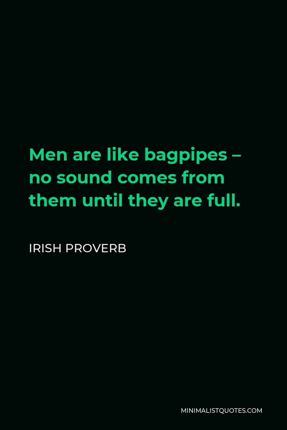 Irish Proverb Quote - Men are like bagpipes – no sound comes from them until they are full.