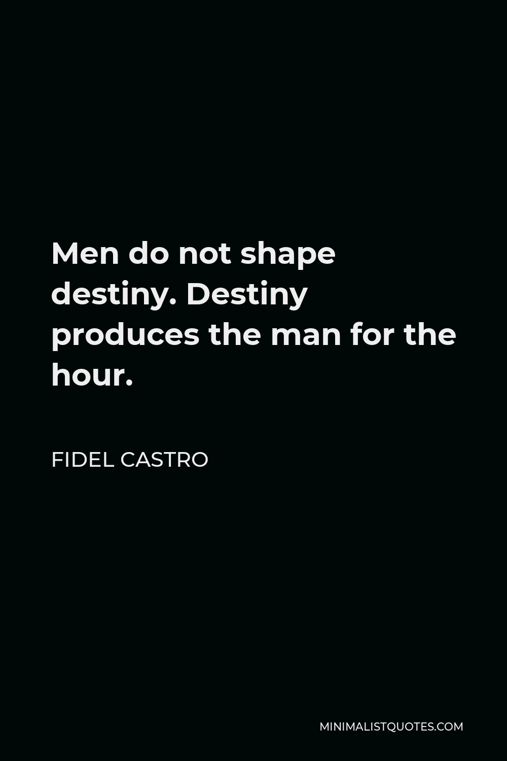 Fidel Castro Quote - Men do not shape destiny. Destiny produces the man for the hour.