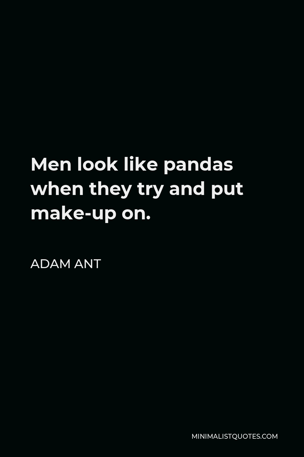 Adam Ant Quote - Men look like pandas when they try and put make-up on.