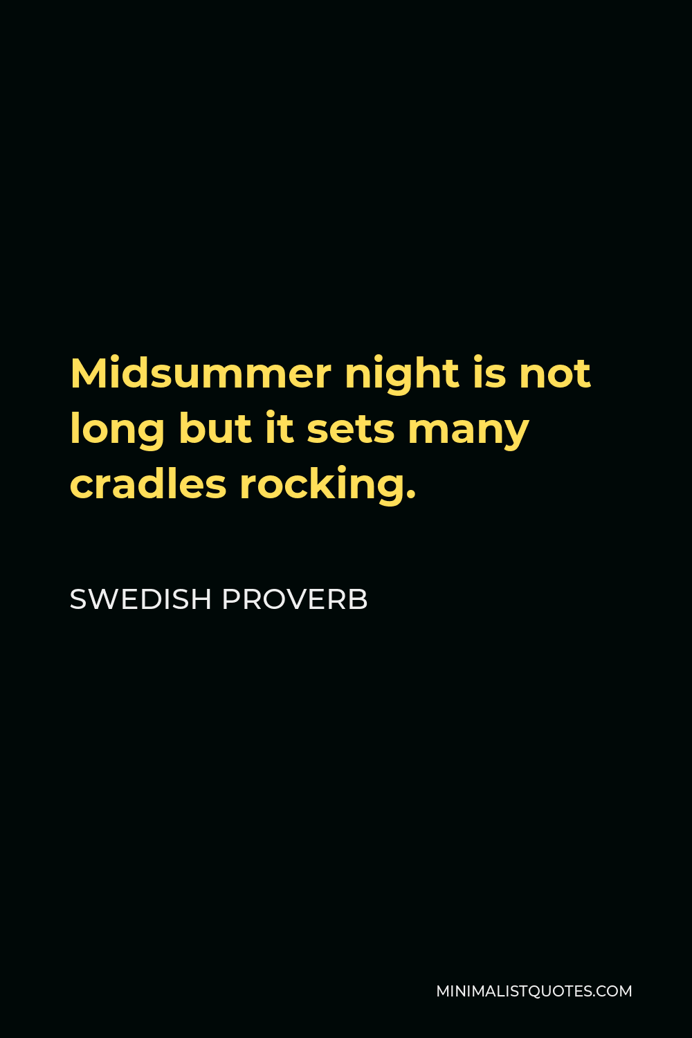 Swedish Proverb Quote - Midsummer night is not long but it sets many cradles rocking.