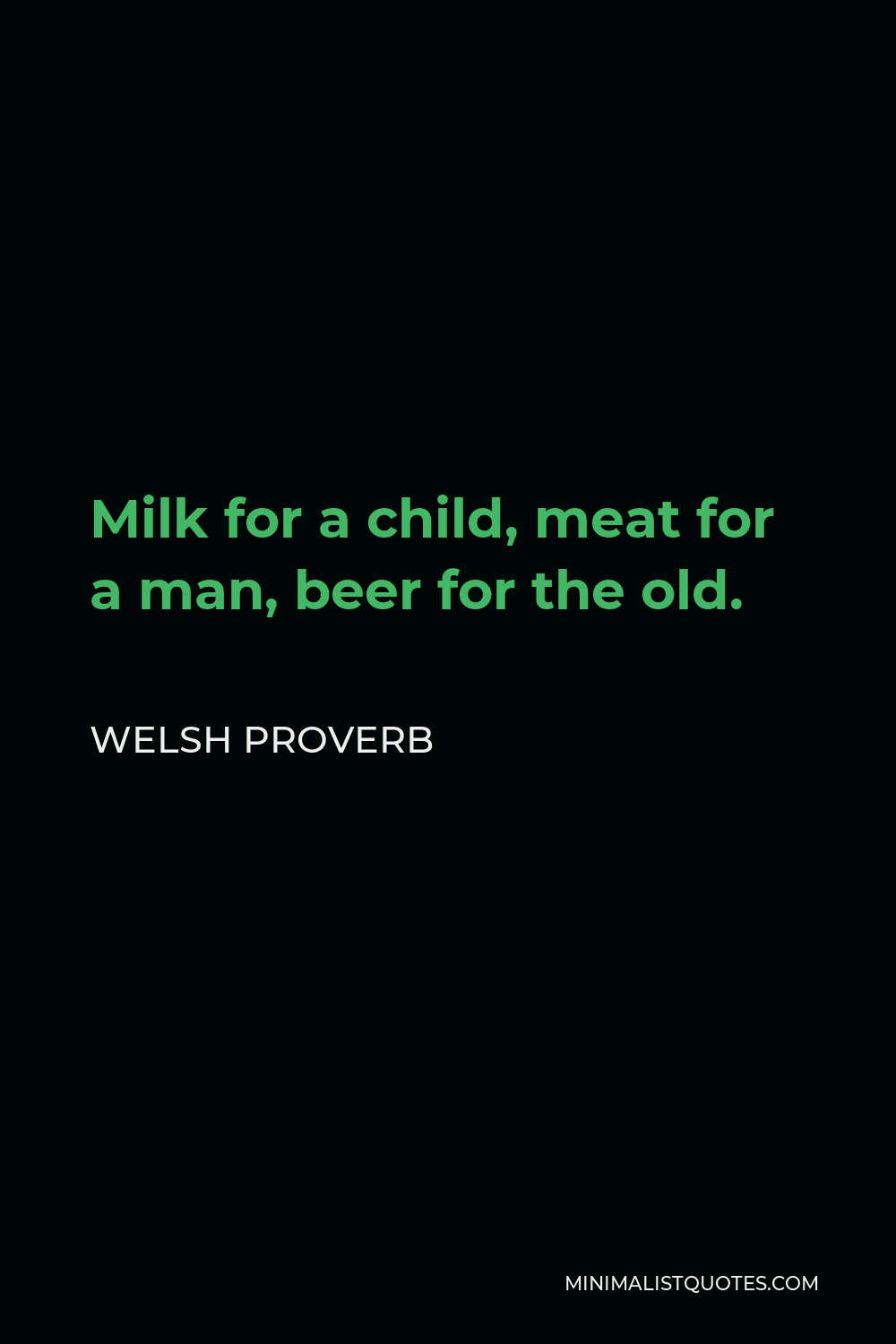 Welsh Proverb Quote - Milk for a child, meat for a man, beer for the old.